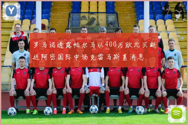 罗马诺透露帕尔马以400万欧元买断迈阿密国际中场克雷马斯基消息