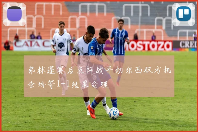 弗林蓬赛后点评战平切尔西双方机会均等1-1结果合理